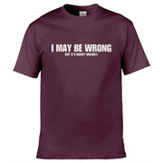 I May Be Wrong But Its Highly Unlikley T-Shirt Maroon / S
