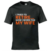 I Tried To Retire Now I Work For My Wife T-Shirt Black / S