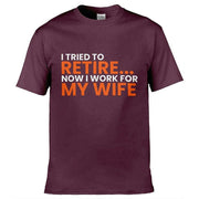 I Tried To Retire Now I Work For My Wife T-Shirt Maroon / S