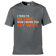 I Tried To Retire Now I Work For My Wife T-Shirt Dark Grey / S