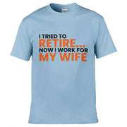 I Tried To Retire Now I Work For My Wife T-Shirt Light Blue / S
