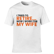 I Tried To Retire Now I Work For My Wife T-Shirt White / S