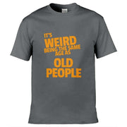 It's Weird Being The Same Age As Old People T-Shirt Dark Grey / S