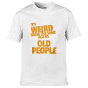 It's Weird Being The Same Age As Old People T-Shirt White / S