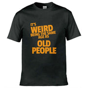 It's Weird Being The Same Age As Old People T-Shirt Black / S