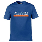 Of Course I Talk To Myself I Need Expert Advice T-Shirt Royal Blue / S