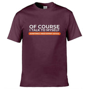 Of Course I Talk To Myself I Need Expert Advice T-Shirt Maroon / S