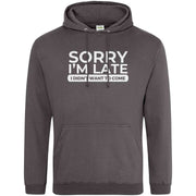 Sorry I'm Late I Didn't Want To Come Hoodie Dark Grey / S