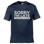 Sorry I'm Late I Didn't Want To Come T-Shirt Navy Blue / S