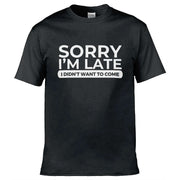 Sorry I'm Late I Didn't Want To Come T-Shirt Black / S