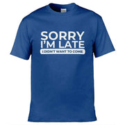 Sorry I'm Late I Didn't Want To Come T-Shirt Royal Blue / S