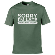Sorry I'm Late I Didn't Want To Come T-Shirt Olive Green / S