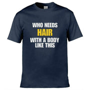 Who Needs Hair With a Body Like This T-Shirt Navy Blue / S