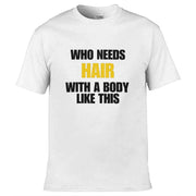 Who Needs Hair With a Body Like This T-Shirt White / S