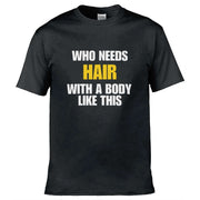 Who Needs Hair With a Body Like This T-Shirt Black / S