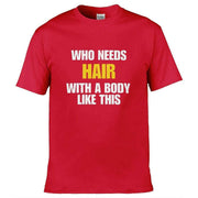 Who Needs Hair With a Body Like This T-Shirt Red / S