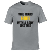 Who Needs Hair With a Body Like This T-Shirt Light Grey / S