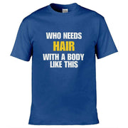 Who Needs Hair With a Body Like This T-Shirt Royal Blue / S