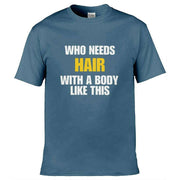 Who Needs Hair With a Body Like This T-Shirt Slate Blue / S